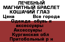ЛЕЧЕБНЫЙ МАГНИТНЫЙ БРАСЛЕТ “КОШАЧИЙ ГЛАЗ“ › Цена ­ 5 880 - Все города Одежда, обувь и аксессуары » Аксессуары   . Курганская обл.,Притобольный р-н